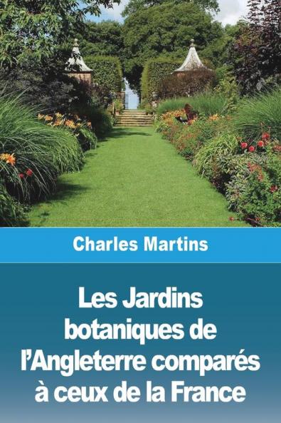 Les Jardins Botaniques De L'Angleterre Comparés À Ceux De La France (French Edition)