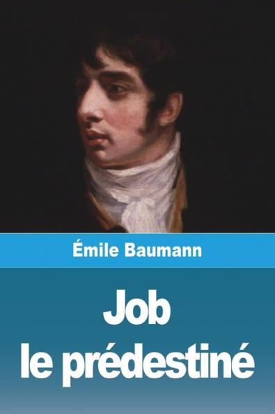 Job Le Prédestiné: Exploration De La Souffrance Humaine À Travers Le Destin De Job, Une Réflexion Profonde Sur La Foi Et La Résilience (French Edition)