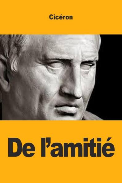 De L'Amitié (Traduction Française De Laelius De Amicitia) - Lélius Ou Dialogue Sur L’Amitié (French Edition)