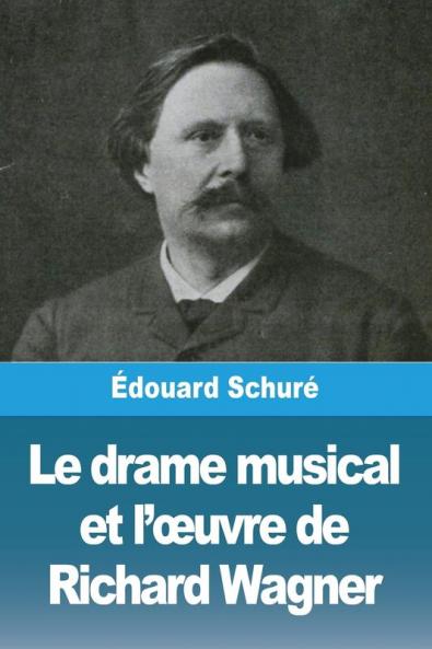 Le Drame Musical Et L'Oeuvre De Richard Wagner (French Edition)