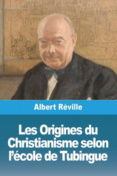 Les Origines Du Christianisme Selon L'École De Tubingue (French Edition)