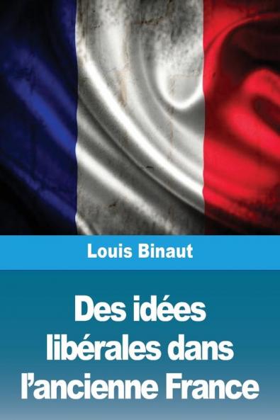 Des Idées Libérales Dans L'Ancienne France (French Edition)