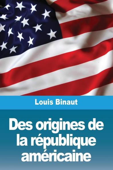 Des Origines De La République Américaine (French Edition)