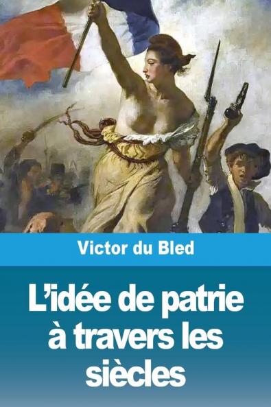 L'Idée De Patrie À Travers Les Siècles (French Edition)