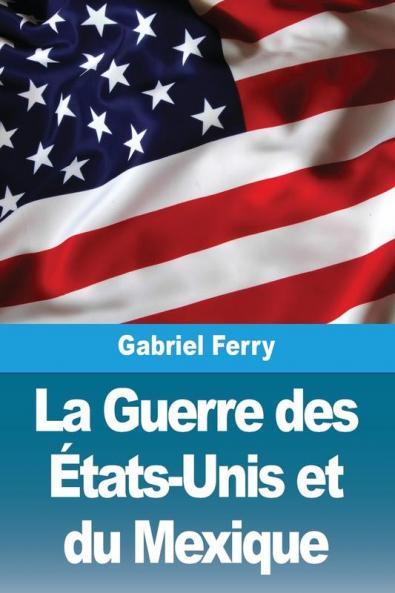 La Guerre Des États-Unis Et Du Mexique (French Edition)
