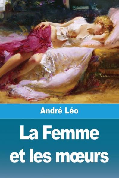 La Femme Et Les Moeurs (French Edition)