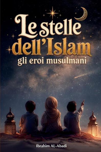 Le stelle dell'Islam - Come gli eroi musulmani hanno cambiato il mondo