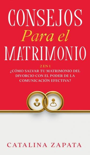 Consejos Para El Matrimonio: 2 En 1: ¿Cómo salvar tu matrimonio del divorcio con el poder de la comunicación efectiva?