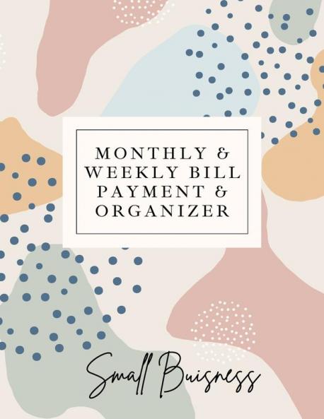 Small Business Monthly & Weekly Bill Payment & Organizer: Simple Financial Journal Keep Your Budget Organized Optimal Format Notebook (85 x 11):: ... Organized Optimal Format Notebook (85 x 11)