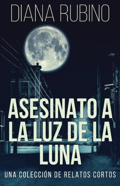 Asesinato A La Luz De La Luna - Una Colección De Relatos Cortos: En Español (Spanish Edition)