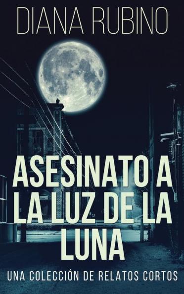Asesinato A La Luz De La Luna - Una Colección De Relatos Cortos: En Español (Spanish Edition)