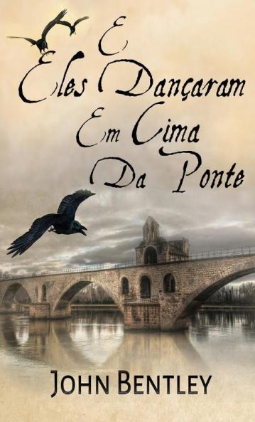 E Eles Dançaram Em Cima Da Ponte: Uma Novela De Avignon Medieval (Portuguese Edition)