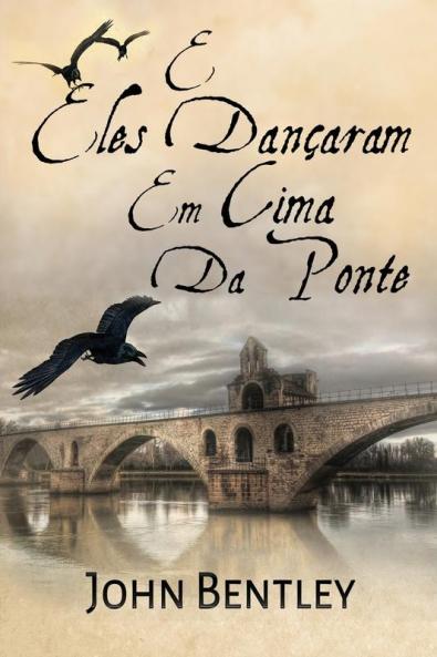 E Eles Dançaram Em Cima Da Ponte: Uma Novela De Avignon Medieval (Portuguese Edition)