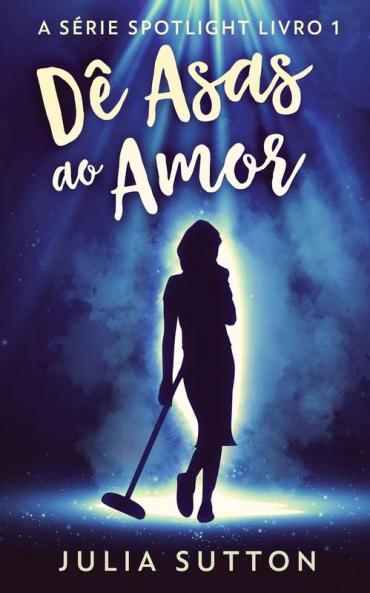 Dê Asas Ao Amor (A Série Spotlight) (Portuguese Edition)