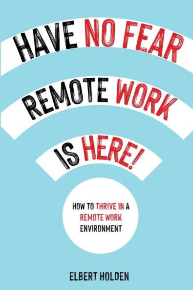 Have No Fear Remote Work Is Here! How to Thrive in a Remote Work Environment