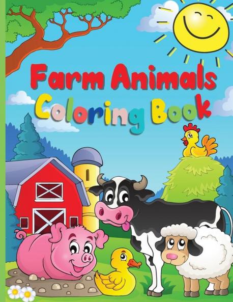 Farm Animals Coloring Book: A Cute Farm Animal Coloring Book for Kids Ages 3-8 Cow Horse Pig and Many Many More