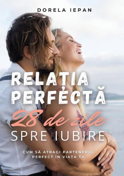 Relația Perfectă: 28 De Zile Spre Iubire (Romanian Edition)