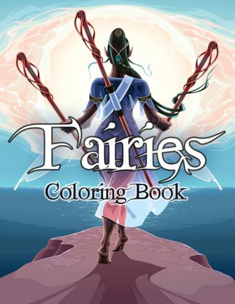 Fairies Coloring Book: Awesome Coloring Book Fairies with Beautiful Cute Magical Fairies and Animals Relaxing Forest Scenes Fairyland Coloring