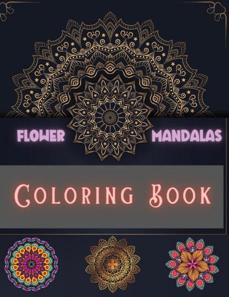 Flower Mandalas Coloring Book: Unique and Incredible Designs for Relax and Stress Relieving For Boys Girls Men and Women