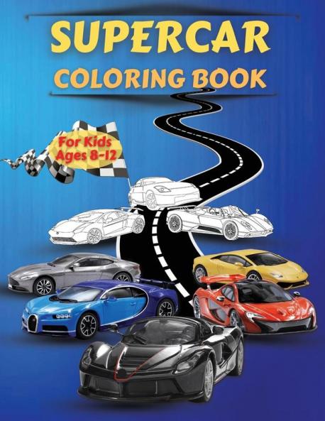 Supercar Coloring Book For Kids Ages 8-12: Amazing Collection of Cool Cars Coloring Pages With Incredible High Quality Graphics Illustrations Of ... Sports Car Coloring Book For Kids Teens