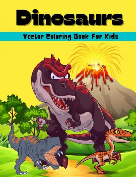 Dinosaurs Vector Coloring Book For Kids: Amazing Dinosaur Vector Coloring And Activity Book For Kids Dinosaur Coloring Pages For Boys And Girls Ages ... Dinosaurs For Painting And Learning Species