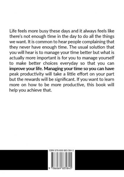Master Your Time: The Essential Guide to Maximize Productivity Learn Useful Tips on How To Focus on What Truly Matters and Be More Productive In Your Life
