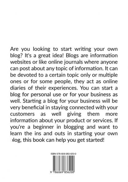 The Blog Startup: The Complete Guide on Being a Blogger Discover All the Useful Information You Need on Starting Your Own Blog Today