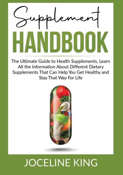 Supplement Handbook: The Ultimate Guide to Health Supplements Learn All the InformationAbout Different Dietary Supplements That Can Help You Get and Stay Healthy