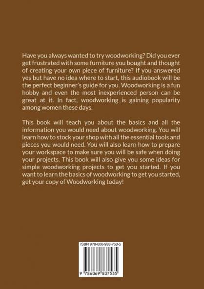 Woodworking: The Ultimate Beginner's Guide to Woodworking Learn About the Basics and The Essential Woodworking Techniques and Skills to Start Your Own Wood Projects