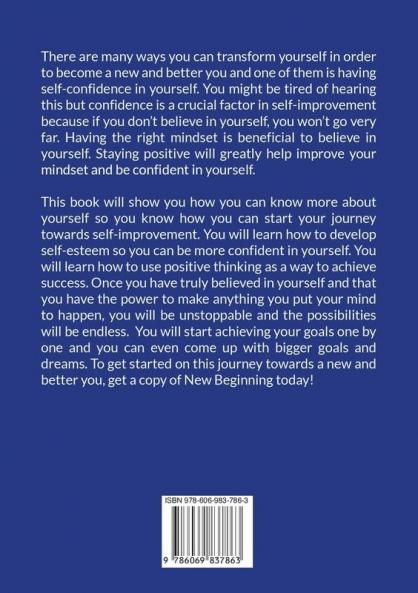 New Beginning: New Beginning: The Essential Guide on How to Transform to a New and Better You Discover Self-Improvement Tips and How to Believe in Yourself To Get a New and Better