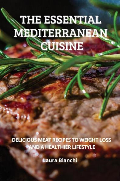 The Essential Mediterranean Cuisine: Delicious Meat Recipes to Weight Loss and a Healthier Lifestyle (Italian Diet)