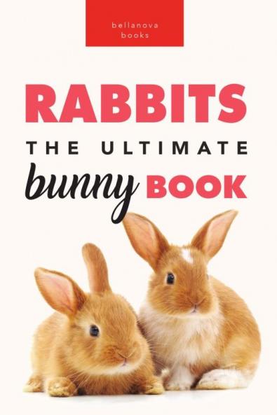 Rabbits The Ultimate Bunny Book