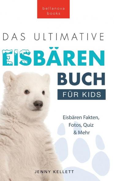 Eisbären-Bücher: Das Ultimative Eisbärenbuch Für Kids: 100+ Erstaunliche Fakten Über Eisbären, Fotos, Quiz Und Bonus Wortsuche-Rätsel (Tierfaktenbücher Für Kinder) (German Edition)