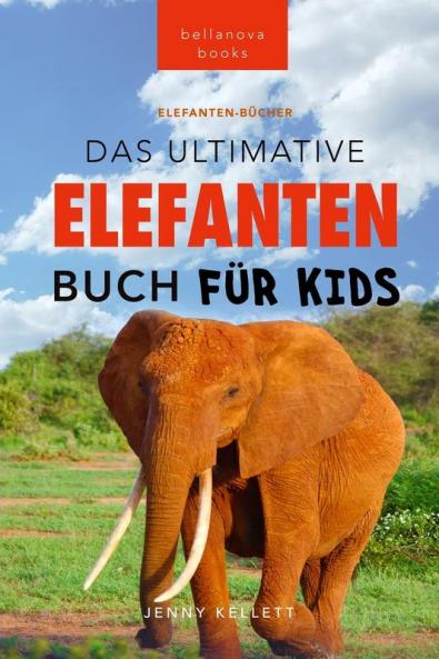 Elefanten-Bücher: Das Große Elefanten-Buch Für Kids: 100+ Verblüffende Elefanten Fakten, Fotos & Mehr (Tierfaktenbücher Für Kinder) (German Edition)