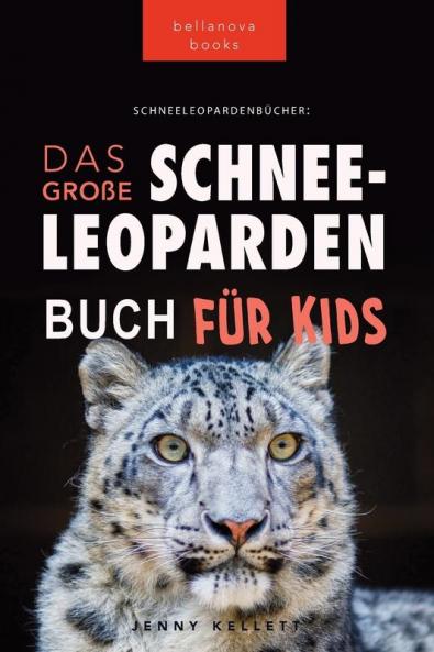 Schneeleoparden: Das Große Schneeleopardenbuch Für Kids: 100+ Erstaunliche Schneeleopard-Fakten, Fotos, Quiz + Mehr (Tierfaktenbücher Für Kinder) (German Edition)