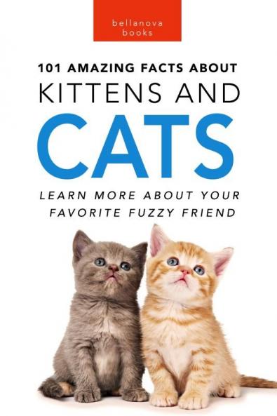 101 Amazing Facts About Kittens and Cats