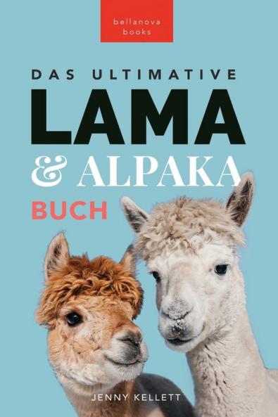 The Ultimate Llama and Alpaca Book / Das Ultimative Lama und Alpaka Buch für Kinder: 100+ Lama & Alpaka Fakten, Fotos, Quiz + Mehr (Tierbücher Für Kinder) (German Edition)