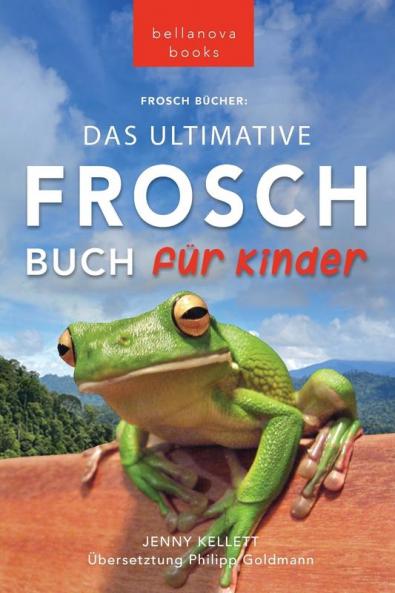Frosch Bücher Das Ultimative Frosch-Buch Für Kinder: 100+ Erstaunliche Fakten Über Frösche, Fotos, Quiz Und Bonus Wortsuche Puzzle (Tierbücher Für Kinder 16) (German Edition)