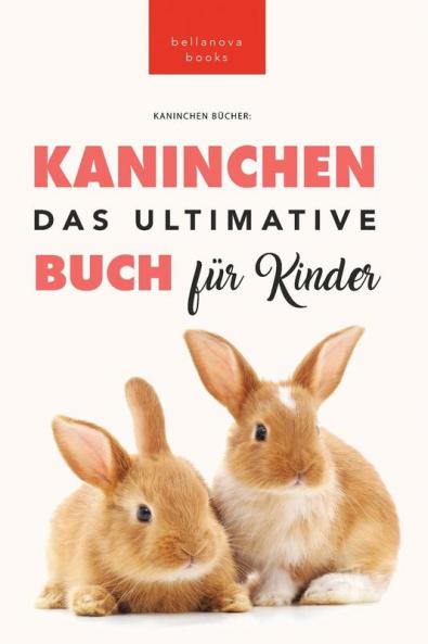 Das Ultimative Kaninchen Buch Für Kinder: 100+ Verblüffende Kaninchen-Fakten, Fotos, Quiz + Mehr (Tierbücher Für Kinder 22) (German Edition)