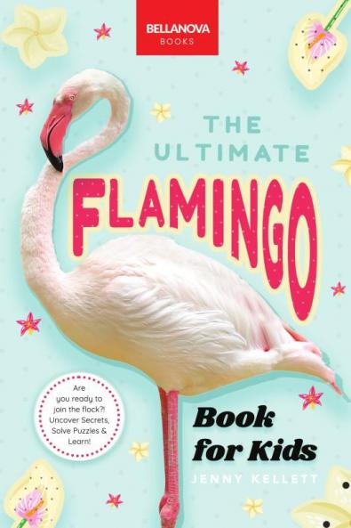 The Ultimate Flamingo Book for Kids