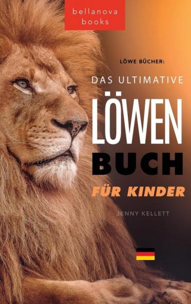 The Ultimate Lion Book for Kids / Löwen Bücher Das Ultimative Löwenbuch für Kids: 100+ erstaunliche Löwen Fakten, Fotos, Quiz und Mehr (Tierbücher Für Kinder) (German Edition)