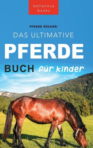 Pferde Das Ultimative Pferde Buch Für Kinder: 100+ Pferde & Pony Fakten, Fotos, Quiz Und Mehr (Tierbücher Für Kinder) (German Edition)
