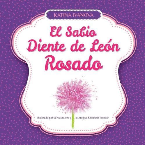 El Sabio Diente De León Rosado Inspirado Por La Naturaleza Y La Antigua Sabiduría Popular (Spanish Edition)