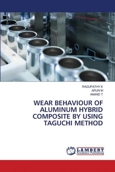 WEAR BEHAVIOUR OF ALUMINUM HYBRID COMPOSITE BY USING TAGUCHI METHOD