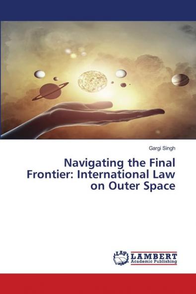 Navigating the Final Frontier: International Law on Outer Space