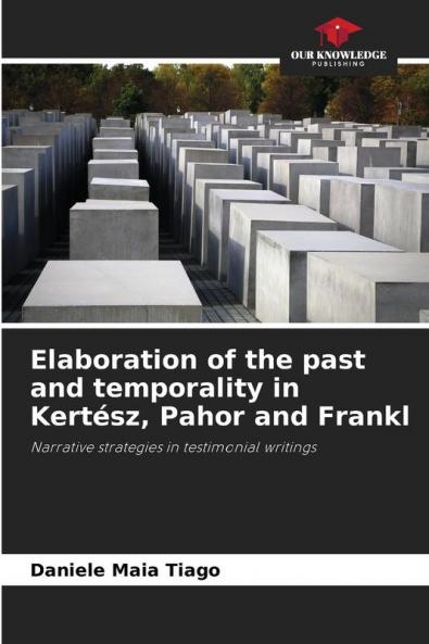 Elaboration of the past and temporality in Kertész Pahor and Frankl