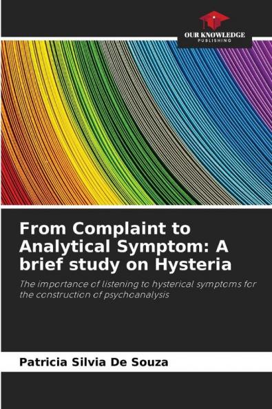 From Complaint to Analytical Symptom: A brief study on Hysteria