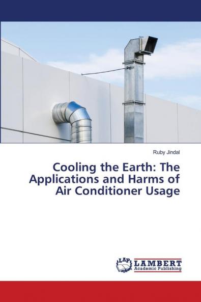 Cooling the Earth: The Applications and Harms of Air Conditioner Usage