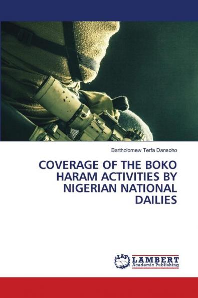 COVERAGE OF THE BOKO HARAM ACTIVITIES BY NIGERIAN NATIONAL DAILIES
