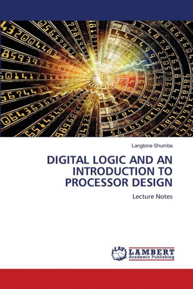 DIGITAL LOGIC AND AN INTRODUCTION TO PROCESSOR DESIGN
